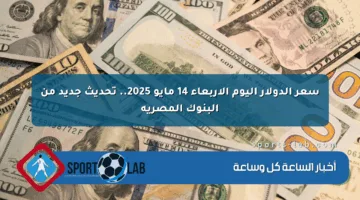 سعر الدولار اليوم الأربعاء 14 مايو 2025.. تحديث جديد من البنوك المصرية